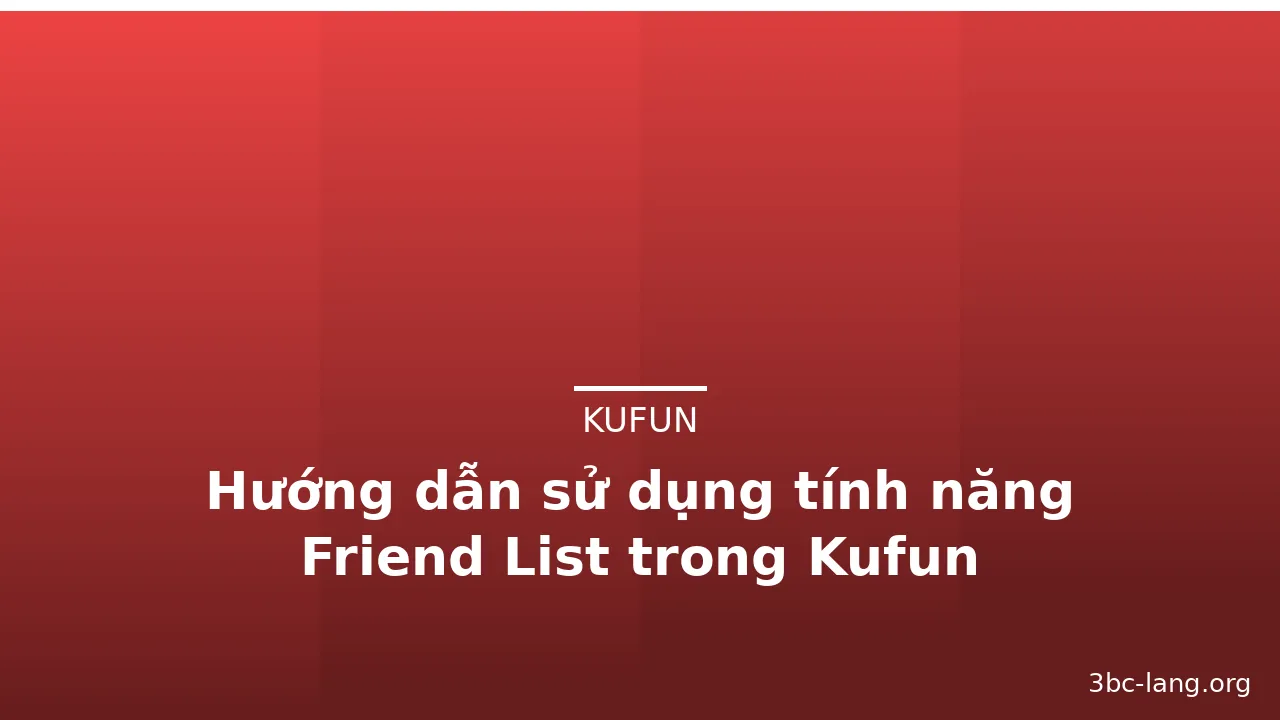 Hướng dẫn sử dụng tính năng Friend List trong Kufun — kufun · ảnh 3
