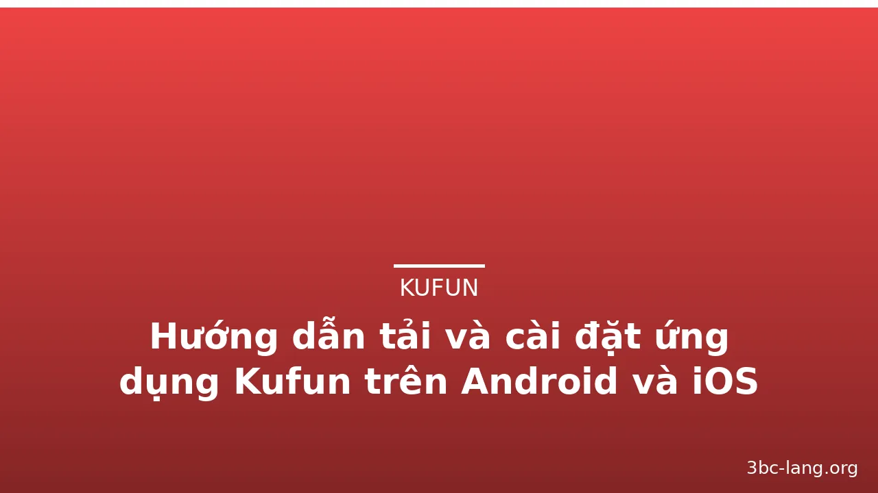 Hướng dẫn tải và cài đặt ứng dụng Kufun trên Android và iOS — kufun · ảnh 1