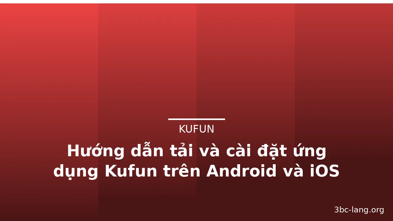 Hướng dẫn tải và cài đặt ứng dụng Kufun trên Android và iOS — kufun · ảnh 2