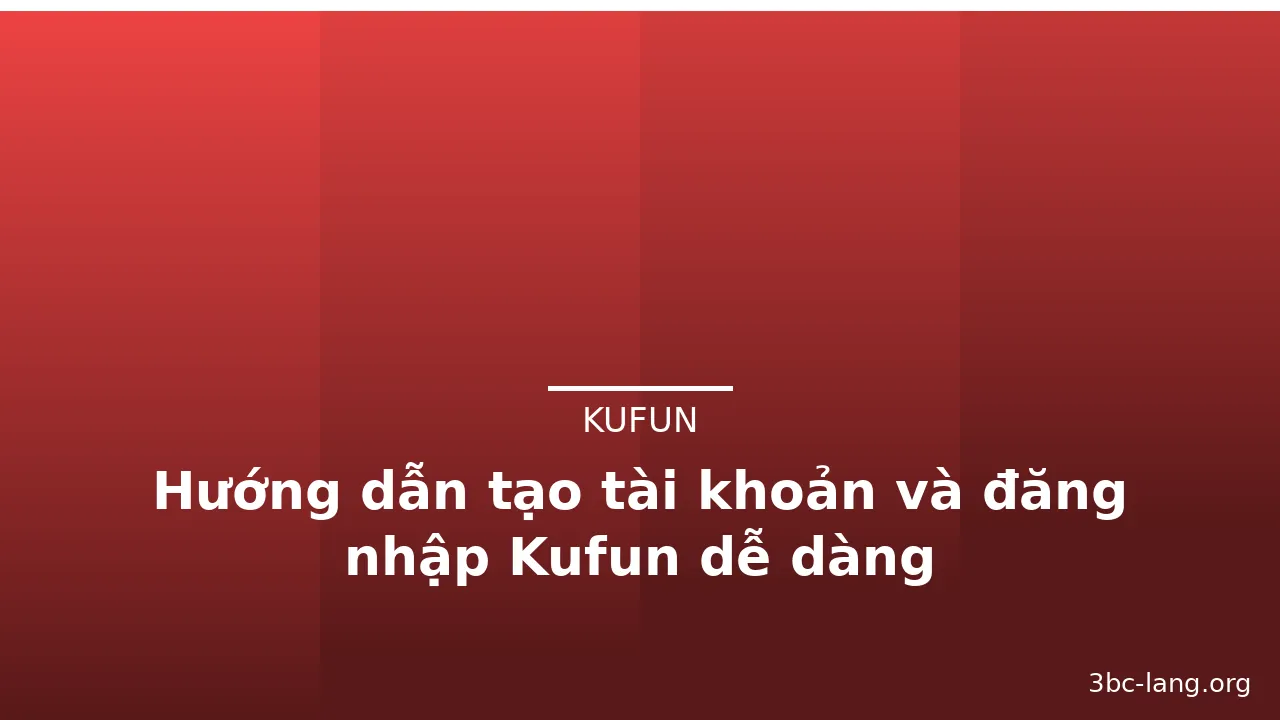 Hướng dẫn tạo tài khoản và đăng nhập Kufun dễ dàng — kufun · ảnh 3