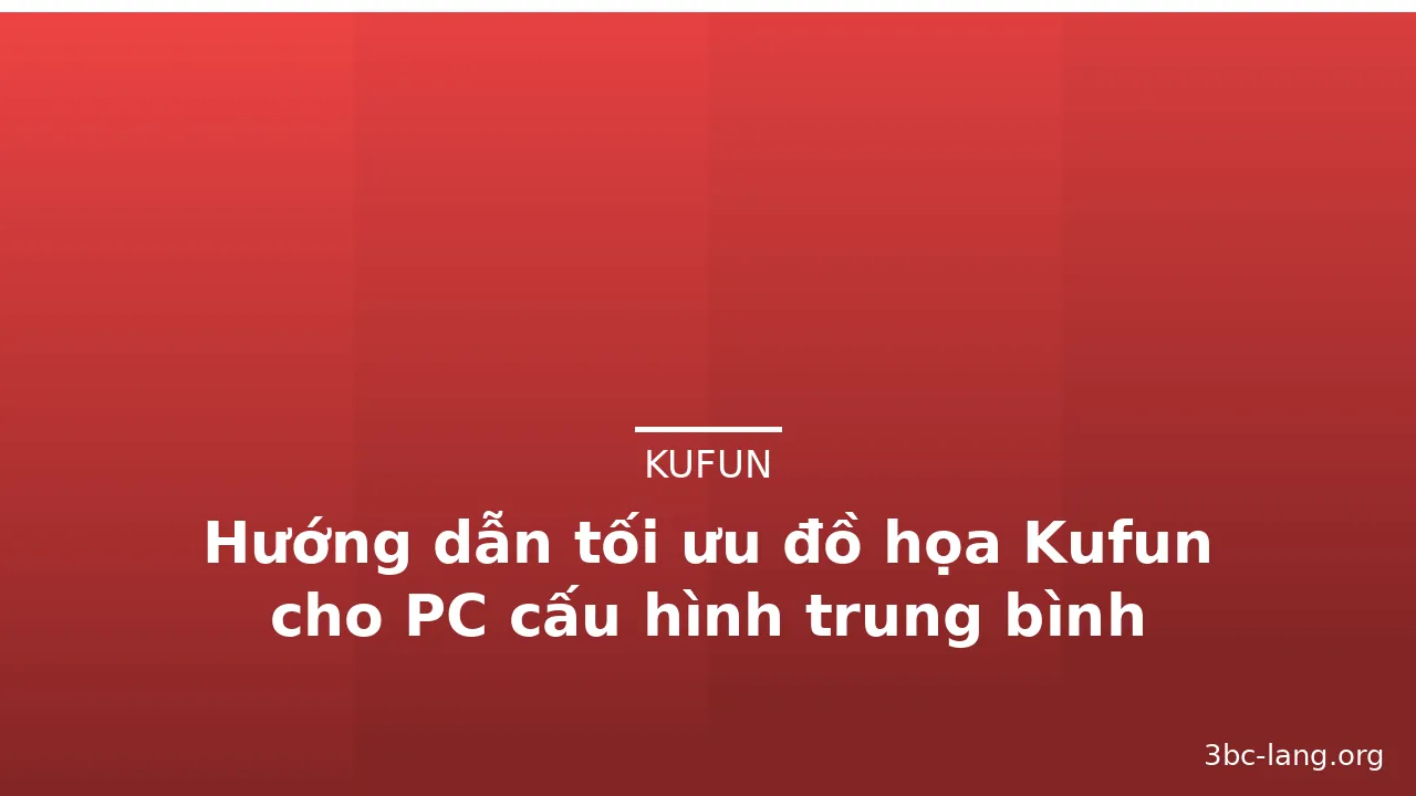 Hướng dẫn tối ưu đồ họa Kufun cho PC cấu hình trung bình — kufun · ảnh 1