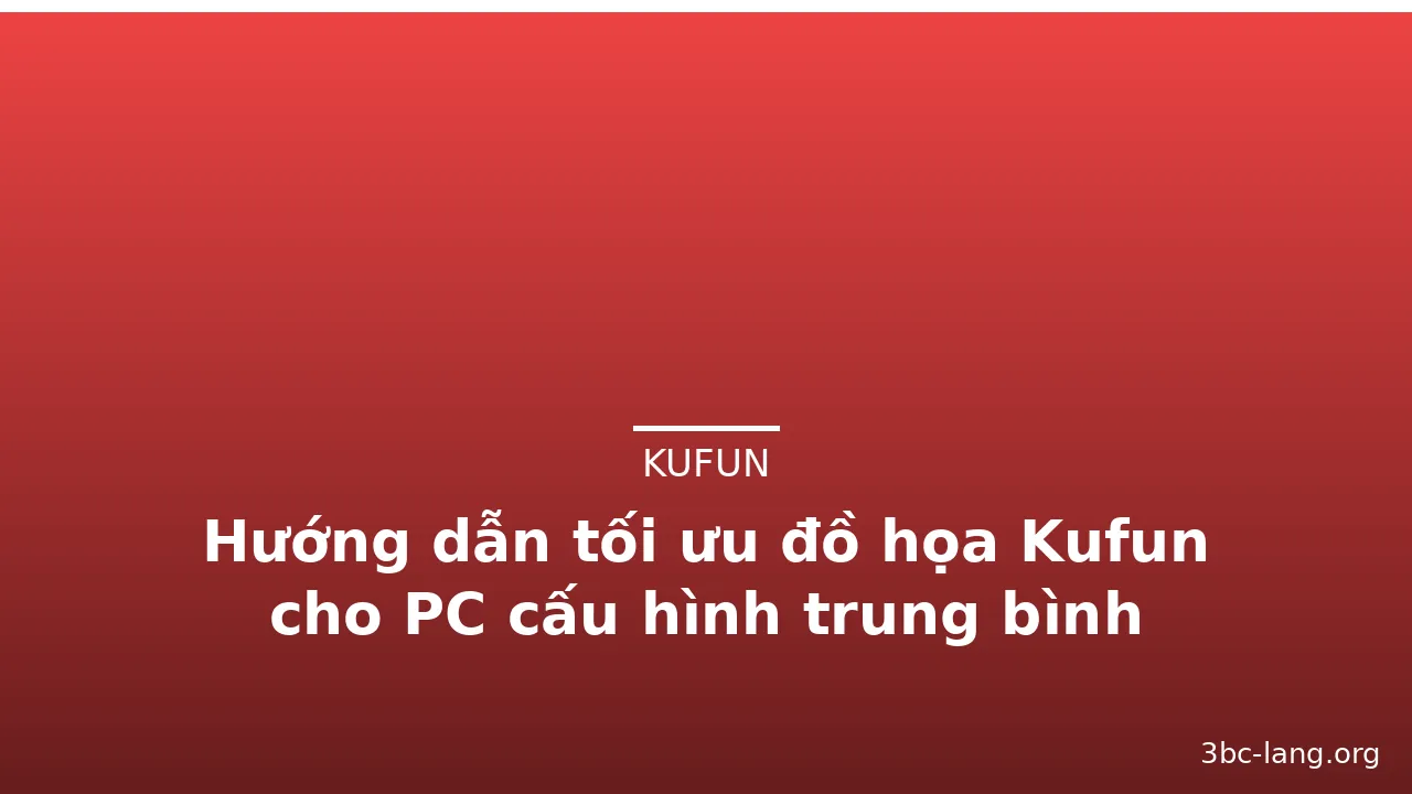 Hướng dẫn tối ưu đồ họa Kufun cho PC cấu hình trung bình — kufun · ảnh 2