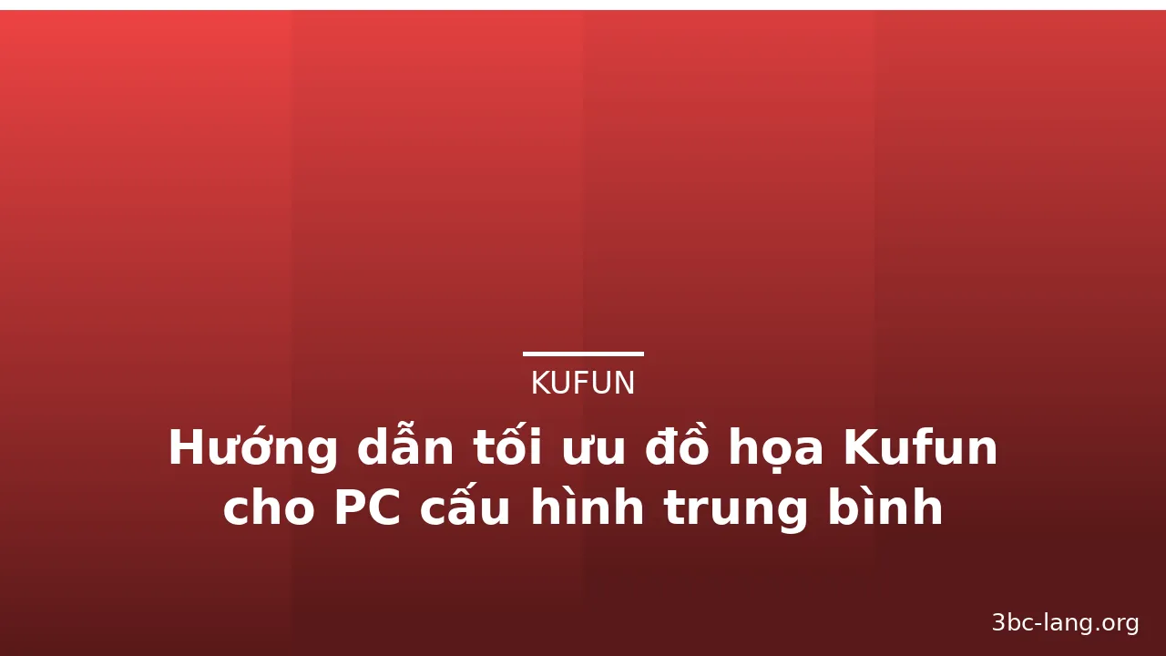 Hướng dẫn tối ưu đồ họa Kufun cho PC cấu hình trung bình — kufun · ảnh 3