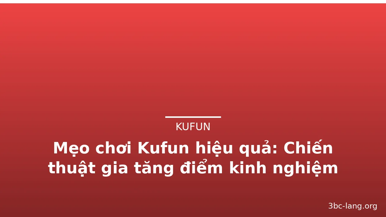 Mẹo chơi Kufun hiệu quả: Chiến thuật gia tăng điểm kinh nghiệm — kufun · ảnh 1