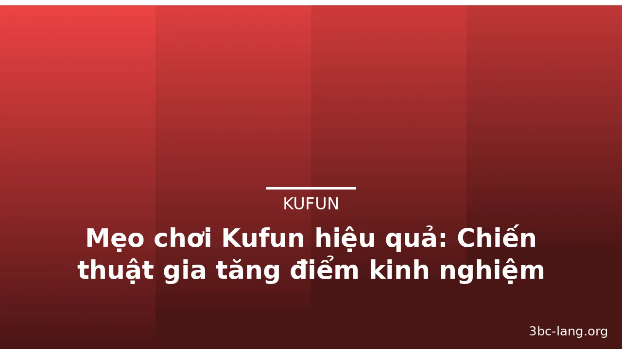 Mẹo chơi Kufun hiệu quả: Chiến thuật gia tăng điểm kinh nghiệm — kufun · ảnh 2
