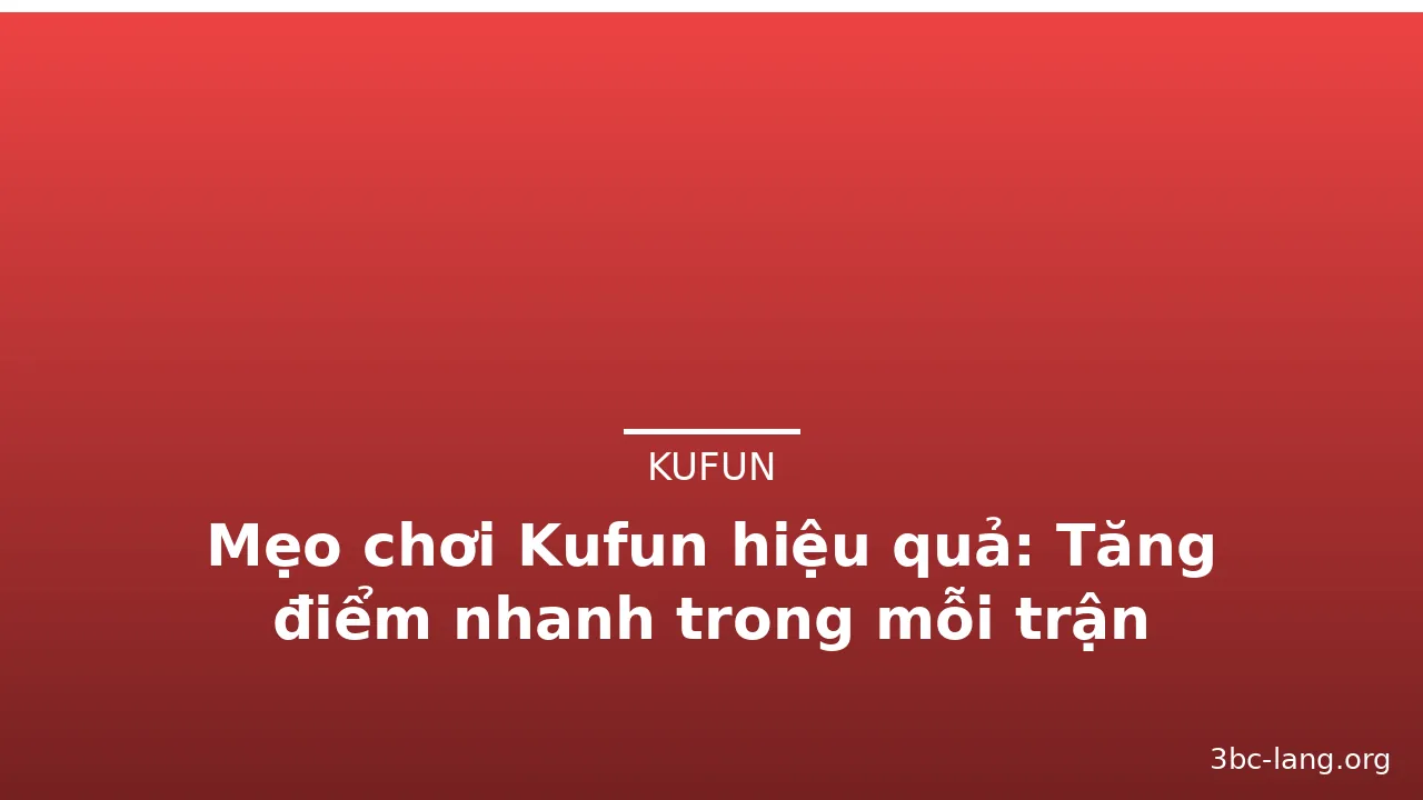 Mẹo chơi Kufun hiệu quả: Tăng điểm nhanh trong mỗi trận — kufun · ảnh 3
