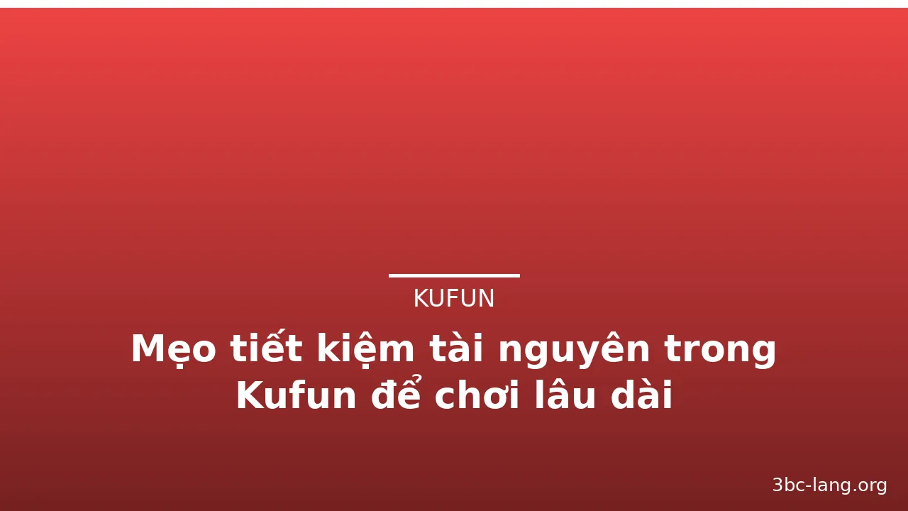Mẹo tiết kiệm tài nguyên trong Kufun để chơi lâu dài — kufun · ảnh 2