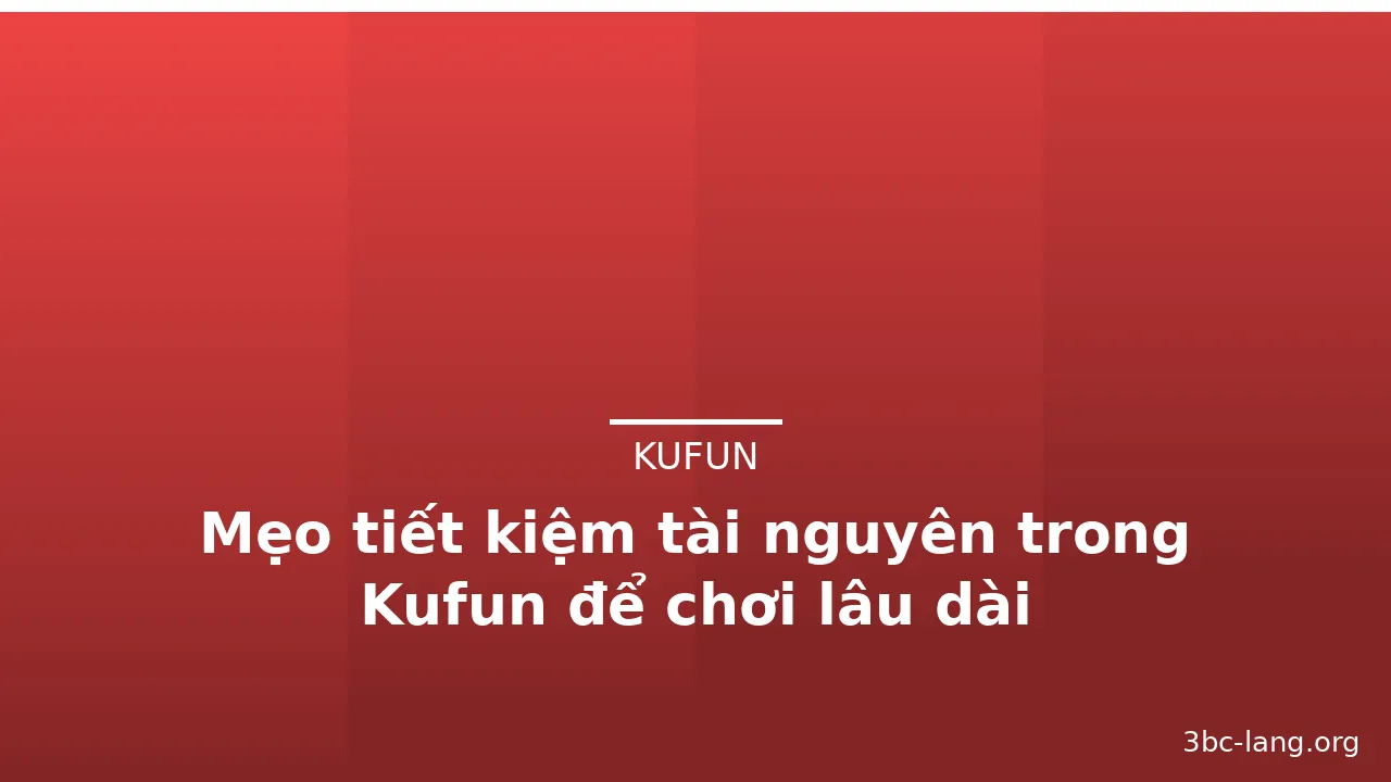 Mẹo tiết kiệm tài nguyên trong Kufun để chơi lâu dài — kufun · ảnh 3