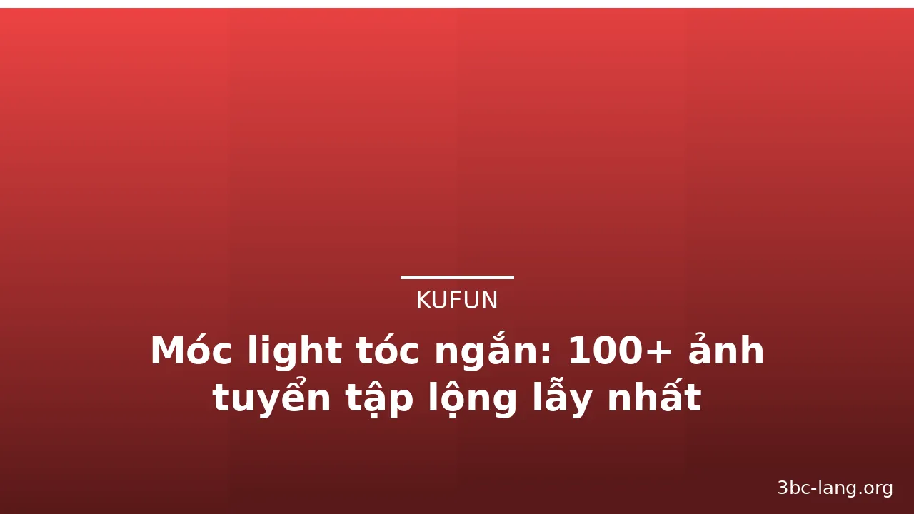 Móc light tóc ngắn: 100+ ảnh tuyển tập lộng lẫy nhất · ảnh 3