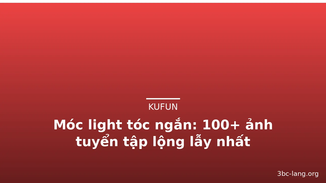 Móc light tóc ngắn: 100+ ảnh tuyển tập lộng lẫy nhất