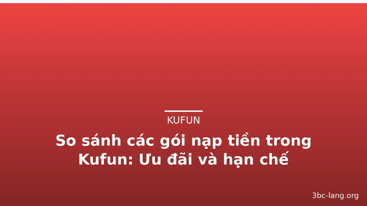 So sánh các gói nạp tiền trong Kufun: Ưu đãi và hạn chế — kufun · ảnh 2