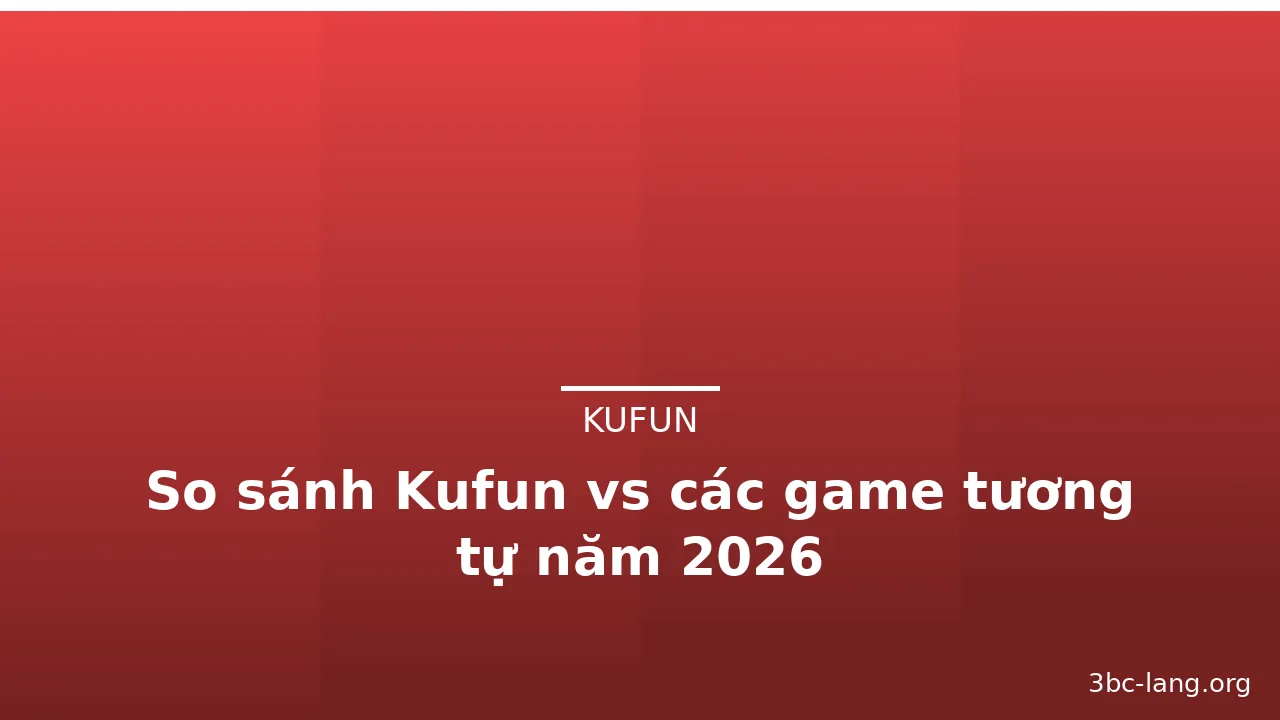 So sánh Kufun vs các game tương tự năm 2026 — kufun · ảnh 3