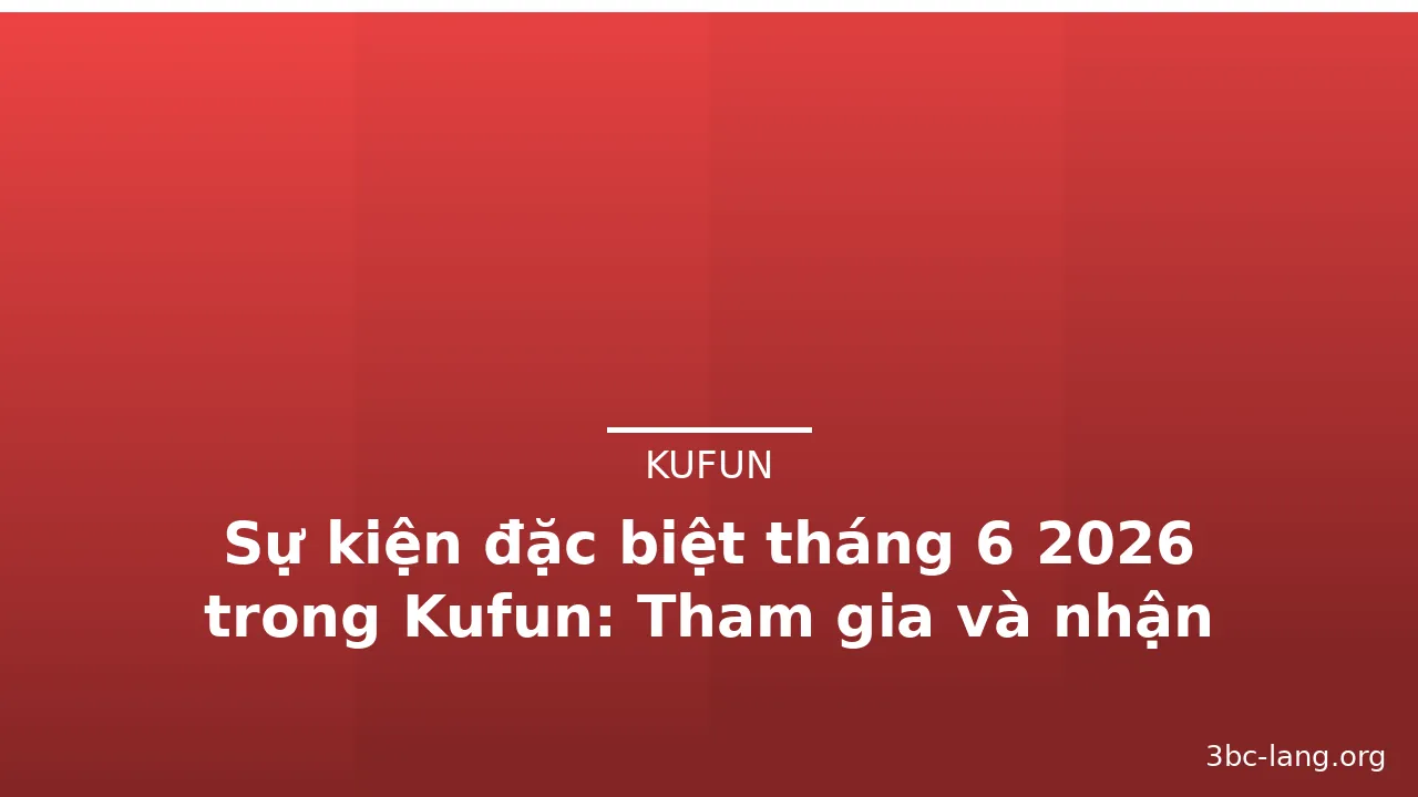 Sự kiện đặc biệt tháng 6 2026 trong Kufun: Tham gia và nhận phần thưởng — kufun · ảnh 3
