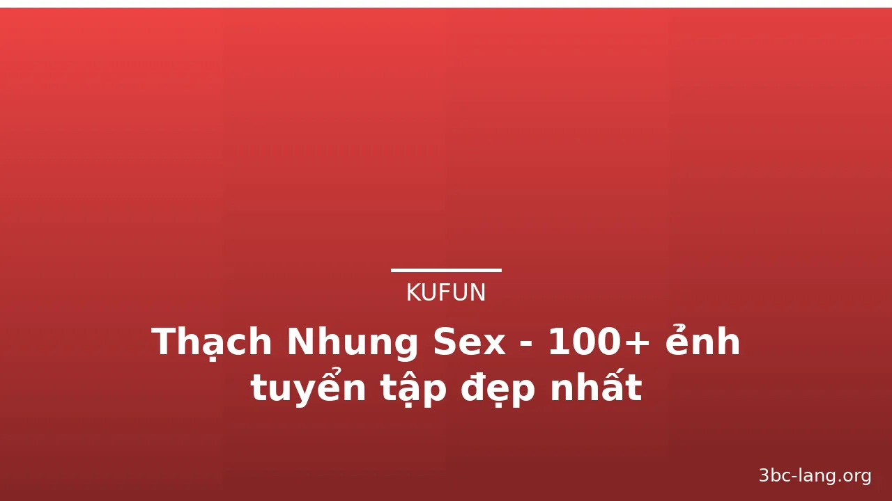 Thạch Nhung Sex - 100+ ẻ̉nh tuyển tập đẹp nhất · ảnh 1
