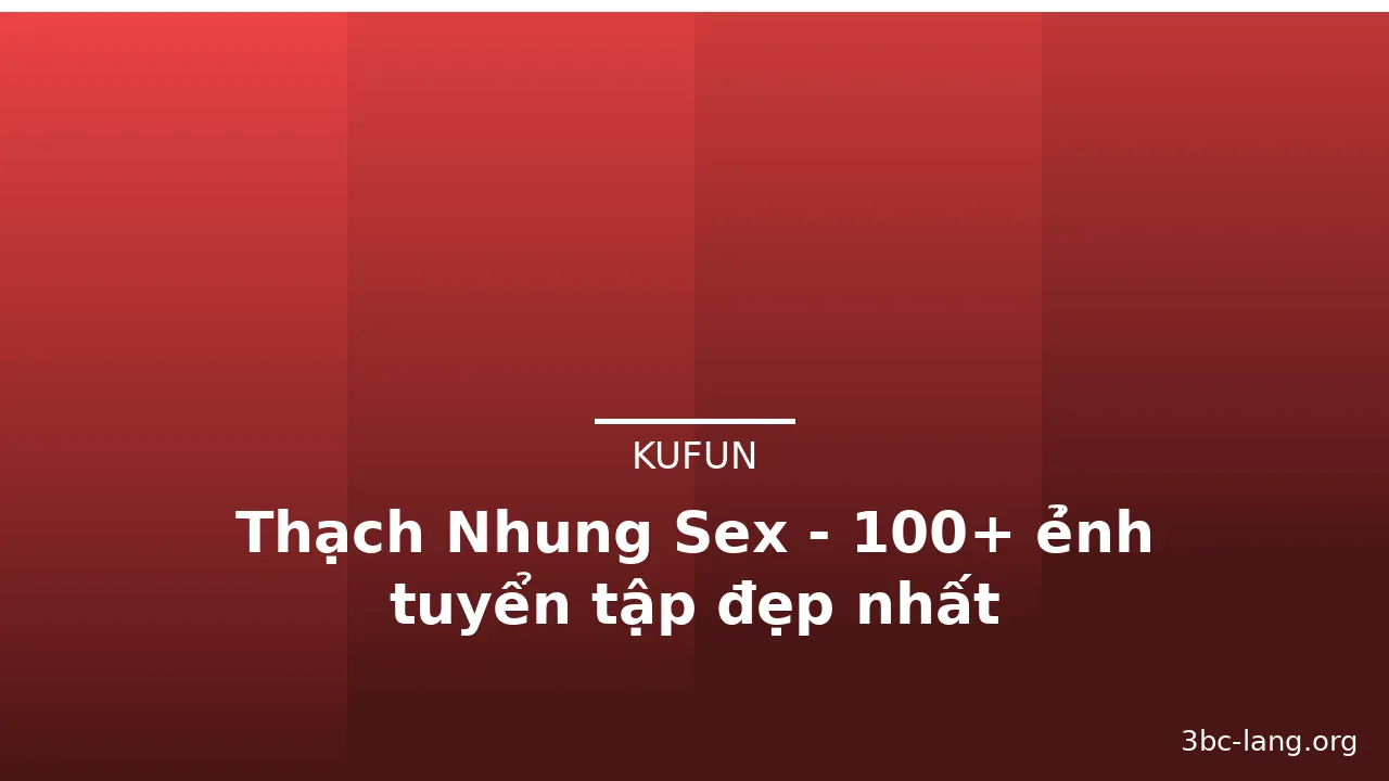 Thạch Nhung Sex - 100+ ẻ̉nh tuyển tập đẹp nhất · ảnh 2