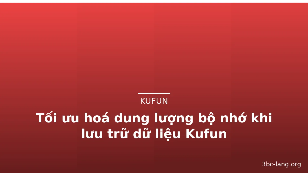 Tối ưu hoá dung lượng bộ nhớ khi lưu trữ dữ liệu Kufun — kufun · ảnh 3