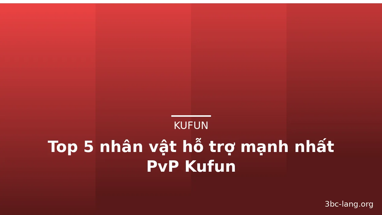Top 5 nhân vật hỗ trợ mạnh nhất PvP Kufun — kufun · ảnh 2