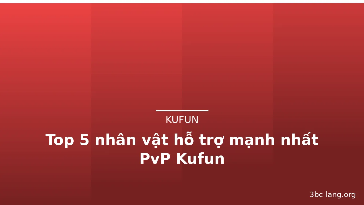 Top 5 nhân vật hỗ trợ mạnh nhất PvP Kufun — kufun · ảnh 3