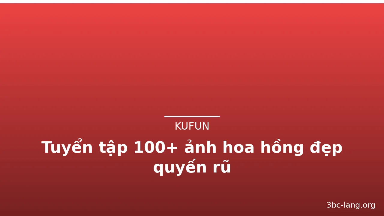 Tuyển tập 100+ ảnh hoa hồng đẹp quyến rũ