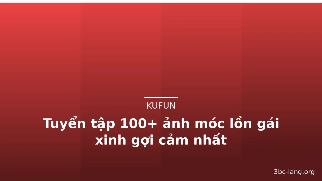 Tuyển tập 100+ ảnh móc lồn gái xinh gợi cảm nhất