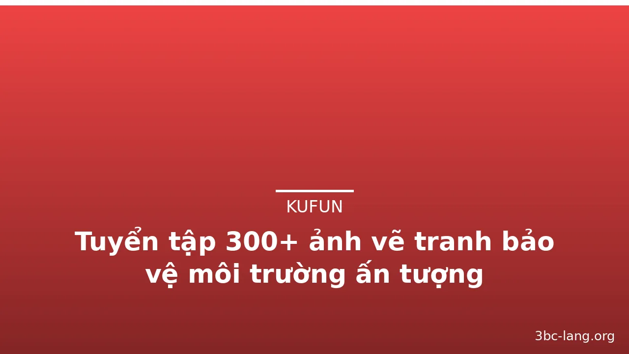 Tuyển tập 300+ ảnh vẽ tranh bảo vệ môi trường ấn tượng