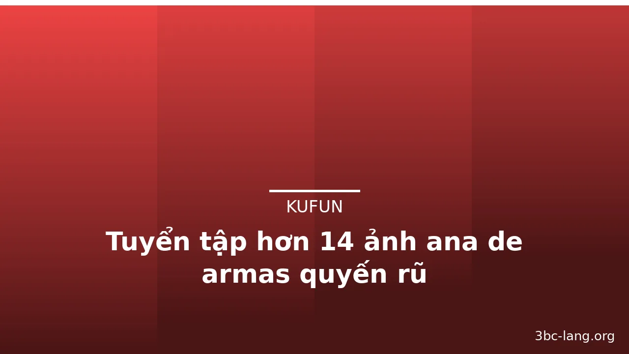 Tuyển tập hơn 14 ảnh ana de armas quyến rũ · ảnh 1