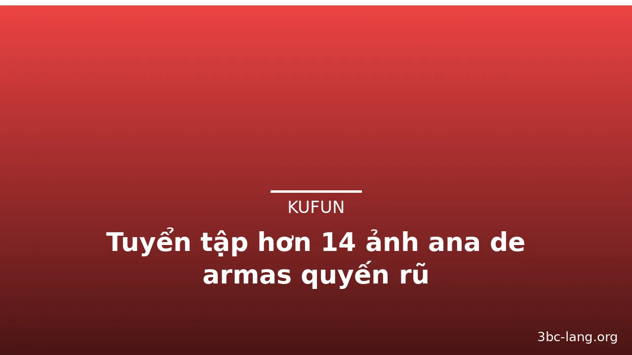 Tuyển tập hơn 14 ảnh ana de armas quyến rũ · ảnh 2