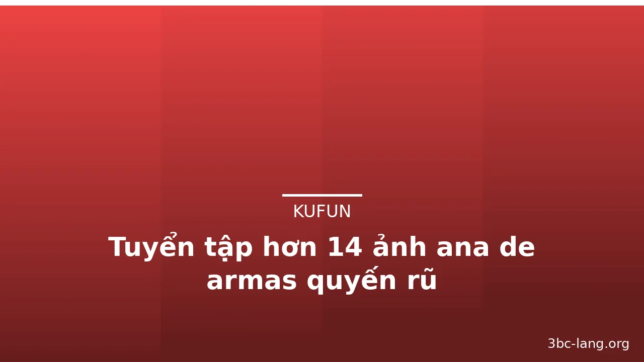 Tuyển tập hơn 14 ảnh ana de armas quyến rũ · ảnh 3