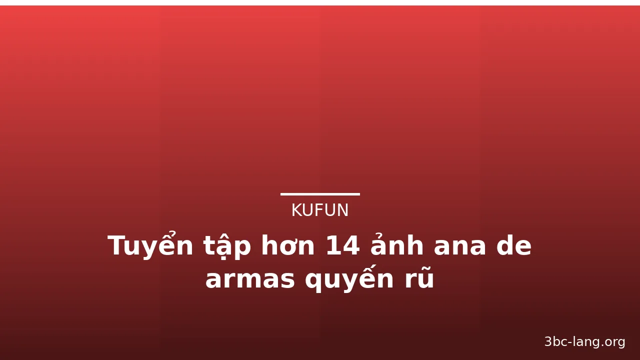 Tuyển tập hơn 14 ảnh ana de armas quyến rũ