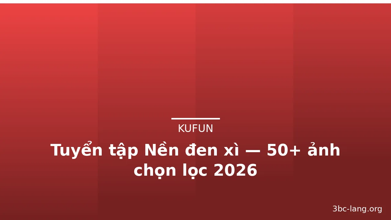 Tuyển tập Nền đen xì — 50+ ảnh chọn lọc 2026